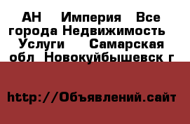 АН    Империя - Все города Недвижимость » Услуги   . Самарская обл.,Новокуйбышевск г.